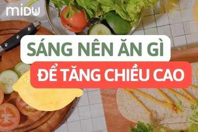 Sáng nên ăn gì để tăng chiều cao: Gợi ý thực đơn giúp bé cao hơn