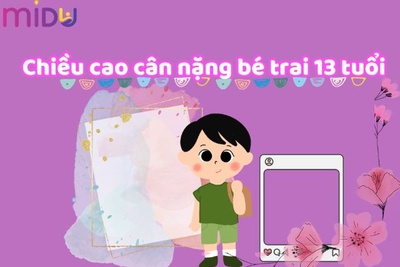 Chiều cao cân nặng bé trai 13 tuổi CHUẨN 1m56, nặng 45kg?