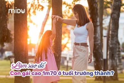 MIDU: Làm sao để con gái cao 165 cm ở tuổi trưởng thành? 
